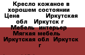Кресло кожаное в хорошем состоянии › Цена ­ 10 500 - Иркутская обл., Иркутск г. Мебель, интерьер » Мягкая мебель   . Иркутская обл.,Иркутск г.